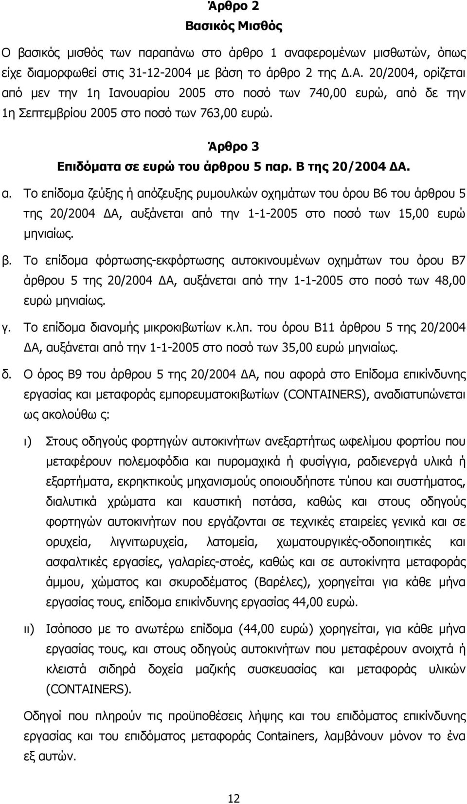 Το επίδοµα ζεύξης ή απόζευξης ρυµουλκών οχηµάτων του όρου Β6 του άρθρου 5 της 20/2004 Α, αυξάνεται από την 1-1-2005 στο ποσό των 15,00 ευρώ µηνιαίως. β.