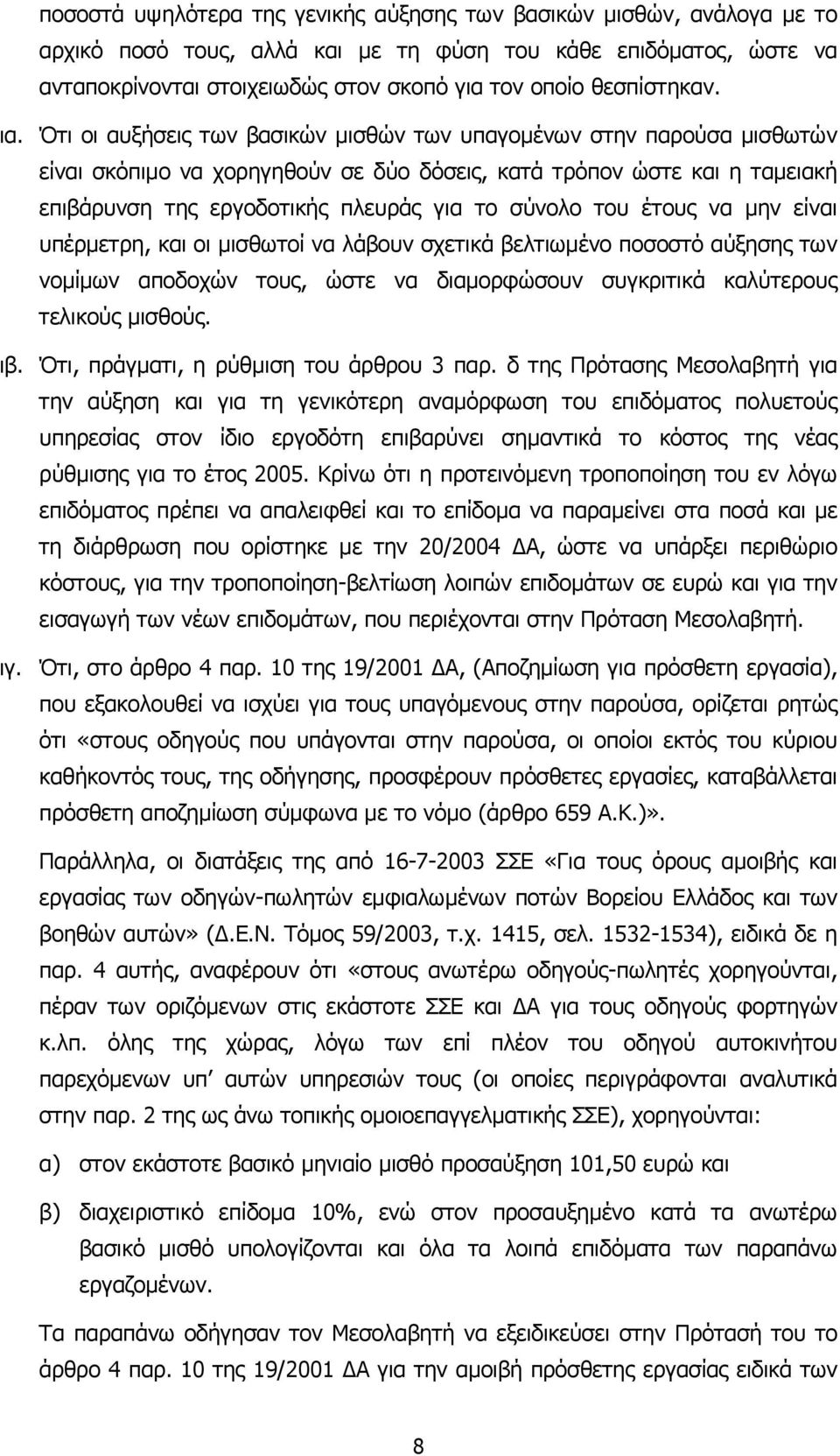 Ότι οι αυξήσεις των βασικών µισθών των υπαγοµένων στην παρούσα µισθωτών είναι σκόπιµο να χορηγηθούν σε δύο δόσεις, κατά τρόπον ώστε και η ταµειακή επιβάρυνση της εργοδοτικής πλευράς για το σύνολο του