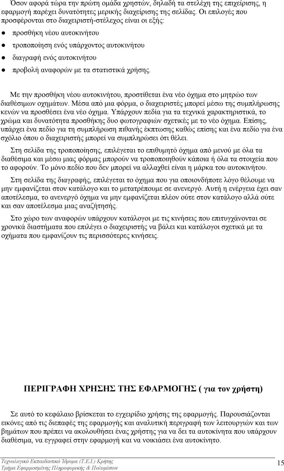 χρήσης. Με την προσθήκη νέου αυτοκινήτου, προστίθεται ένα νέο όχημα στο μητρώο των διαθέσιμων οχημάτων. Μέσα από μια φόρμα, ο διαχειριστές μπορεί μέσω της συμπλήρωσης κενών να προσθέσει ένα νέο όχημα.