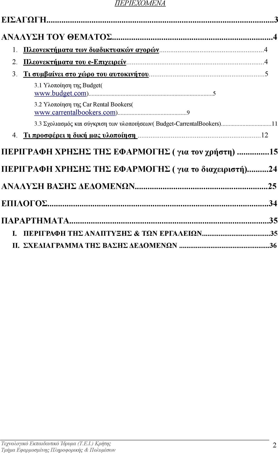 3 Σχολιασμός και σύγκριση των υλοποιήσεων( Budget-CarrentalBookers)...11 4. Τι προσφέρει η δική μας υλοποίηση...12 ΠΕΡΙΓΡΑΦΗ ΧΡΗΣΗΣ ΤΗΣ ΕΦΑΡΜΟΓΗΣ ( για τον χρήστη).