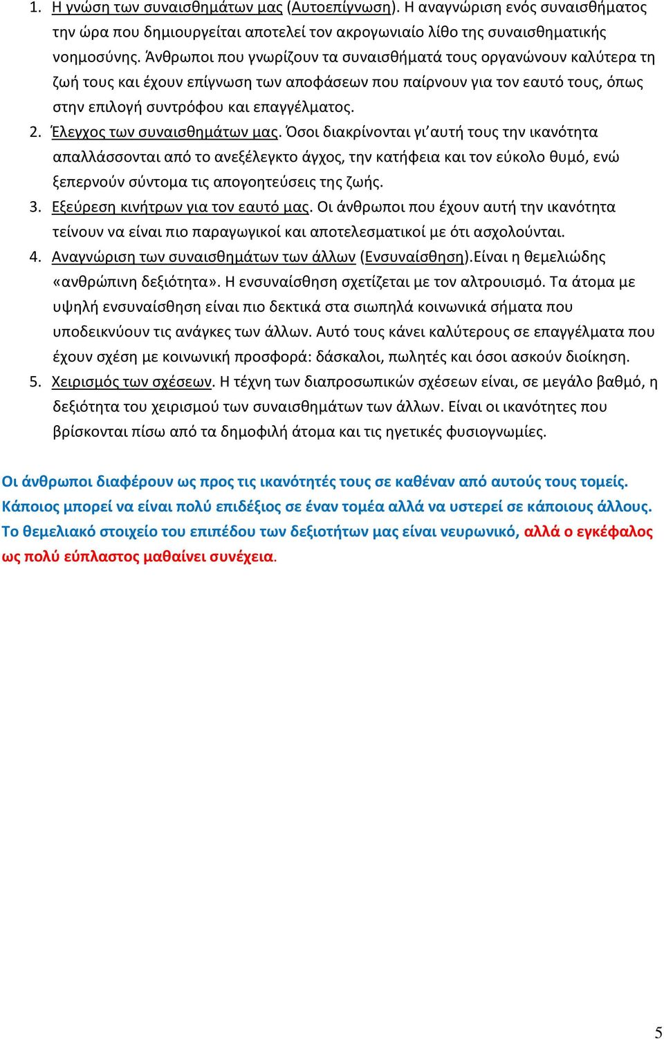 Έλεγχος των συναισθημάτων μας. Όσοι διακρίνονται γι αυτή τους την ικανότητα απαλλάσσονται από το ανεξέλεγκτο άγχος, την κατήφεια και τον εύκολο θυμό, ενώ ξεπερνούν σύντομα τις απογοητεύσεις της ζωής.