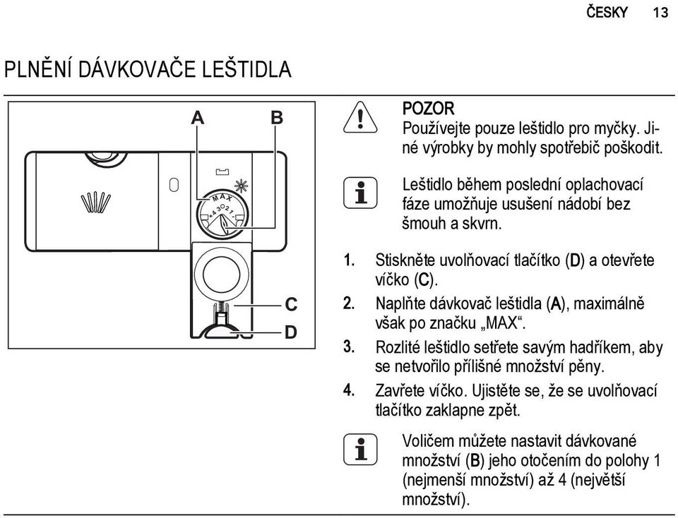 Stiskněte uvolňovací tlačítko (D) a otevřete víčko (C). 2. Naplňte dávkovač leštidla (A), maximálně však po značku MAX. 3.