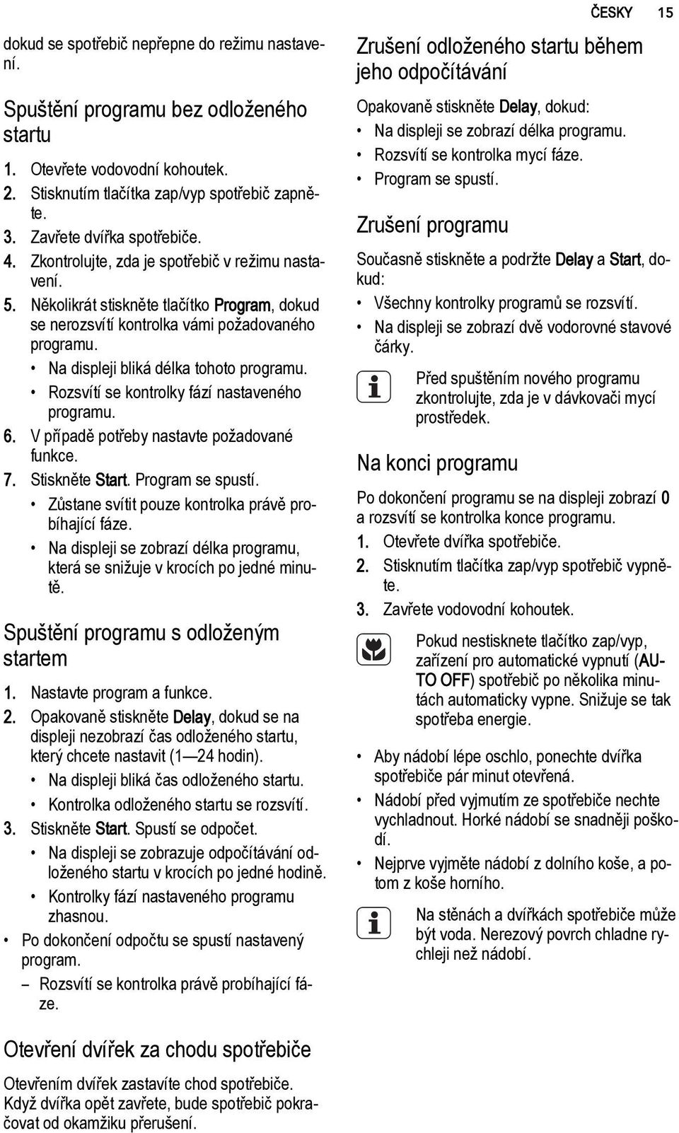 Rozsvítí se kontrolky fází nastaveného programu. 6. V případě potřeby nastavte požadované funkce. 7. Stiskněte Start. Program se spustí. Zůstane svítit pouze kontrolka právě probíhající fáze.