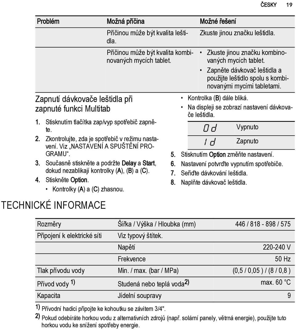 Zkontrolujte, zda je spotřebič v režimu nastavení. Viz NASTAVENÍ A SPUŠTĚNÍ PRO GRAMU. 3. Současně stiskněte a podržte Delay a Start, dokud nezablikají kontrolky (A), (B) a (C). 4. Stiskněte Option.