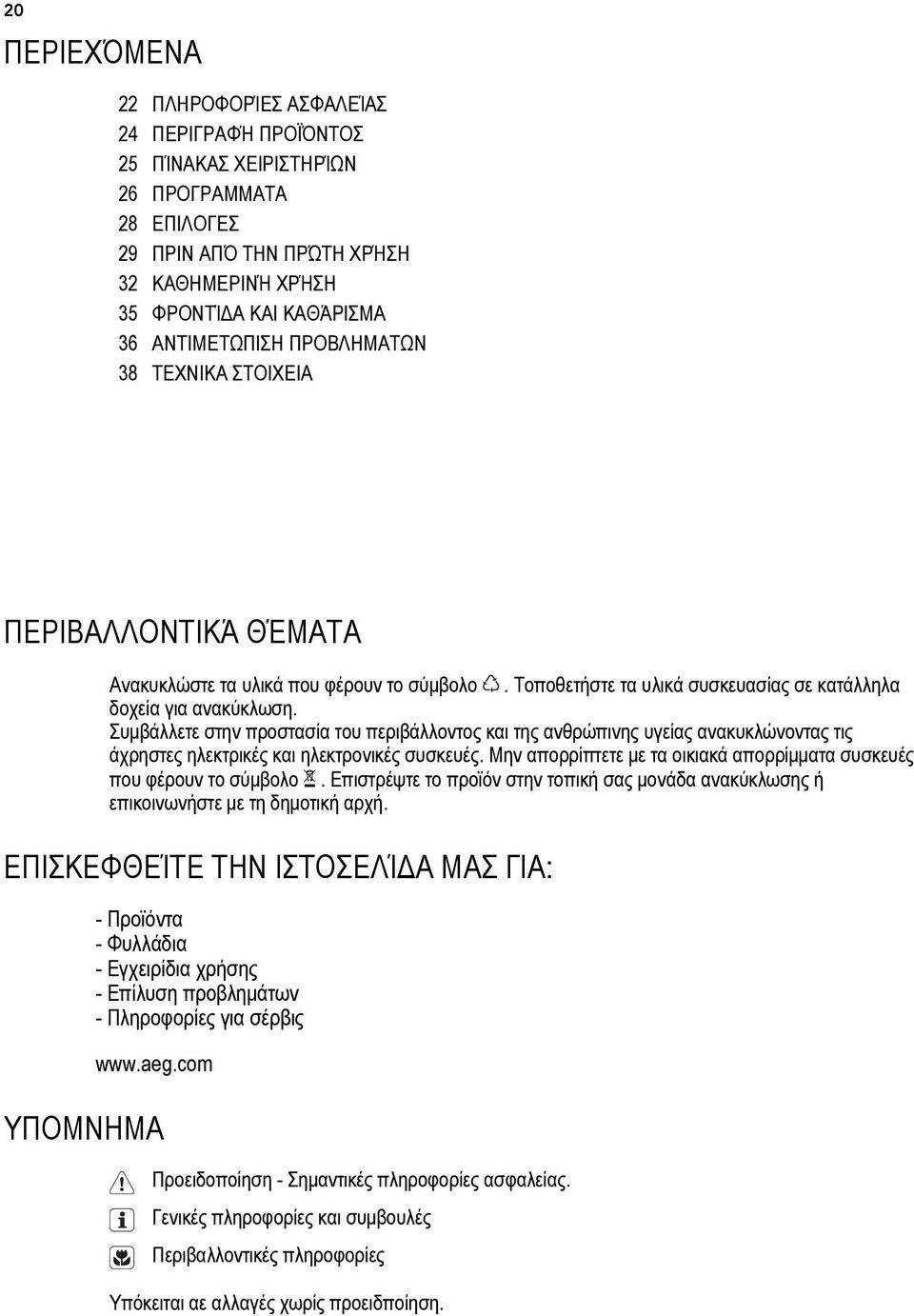 Συμβάλλετε στην προστασία του περιβάλλοντος και της ανθρώπινης υγείας ανακυκλώνοντας τις άχρηστες ηλεκτρικές και ηλεκτρονικές συσκευές.