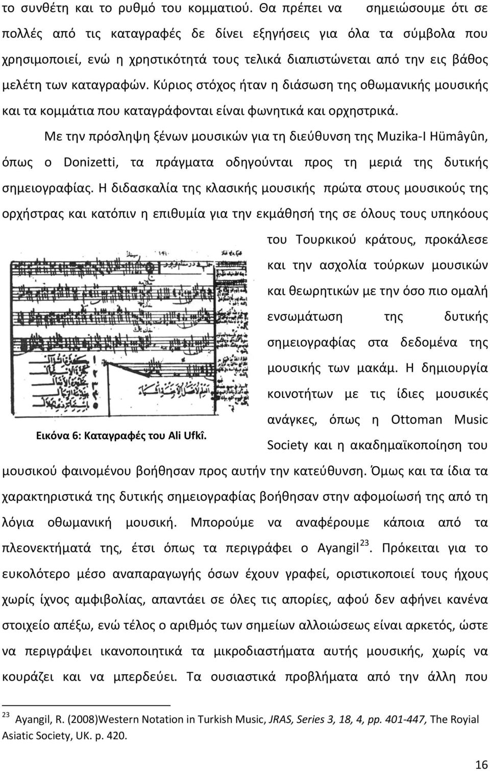 Κύριος στόχος ήταν η διάσωση της οθωμανικής μουσικής και τα κομμάτια που καταγράφονται είναι φωνητικά και ορχηστρικά.