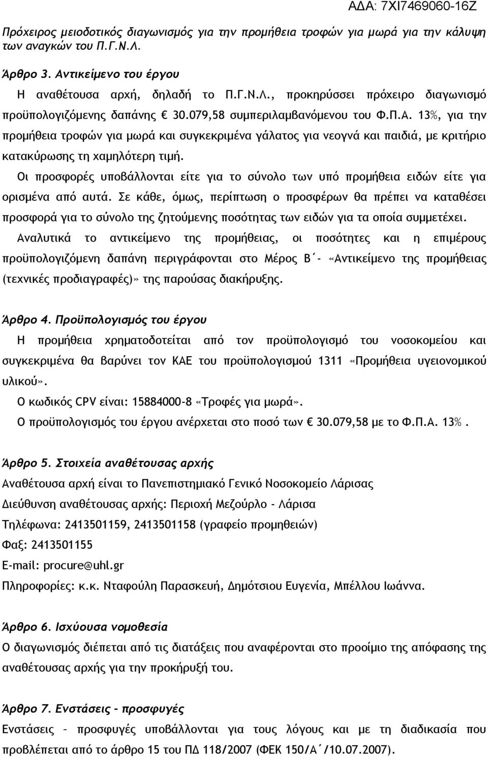 Σε κάθε, όμως, περίπτωση ο προσφέρων θα πρέπει να καταθέσει προσφορά για το σύνολο της ζητούμενης ποσότητας των ειδών για τα οποία συμμετέχει.