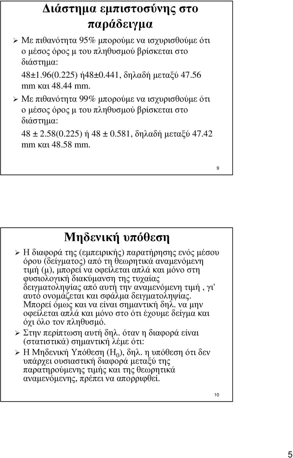 9 Μηδενική υπόθεση Η διαφορά της (εµπειρικής) παρατήρησης ενός µέσου όρου (δείγµατος) από τη θεωρητικά αναµενόµενη τιµή (µ), µπορεί να οφείλεται απλά και µόνο στη φυσιολογική διακύµανση της τυχαίας