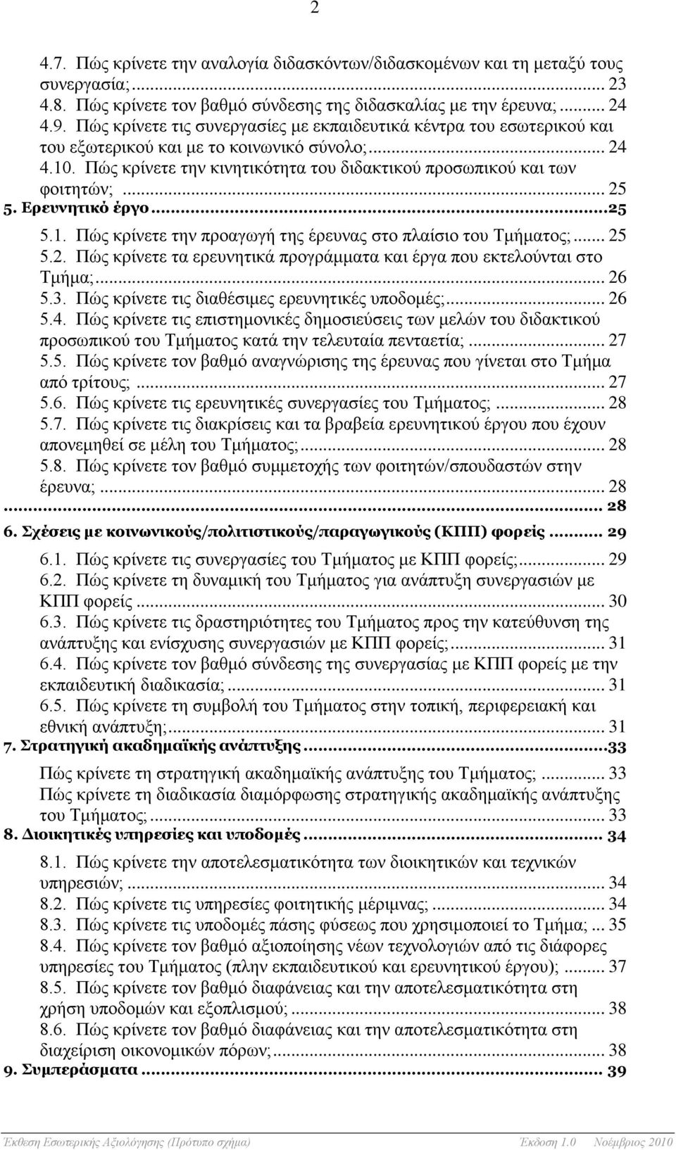 .. 25 5. Ερευνητικό έργο... 25 5.1. Πώς κρίνετε την προαγωγή της έρευνας στο πλαίσιο του Τμήματος;... 25 5.2. Πώς κρίνετε τα ερευνητικά προγράμματα και έργα που εκτελούνται στο Τμήμα;... 26 5.3.