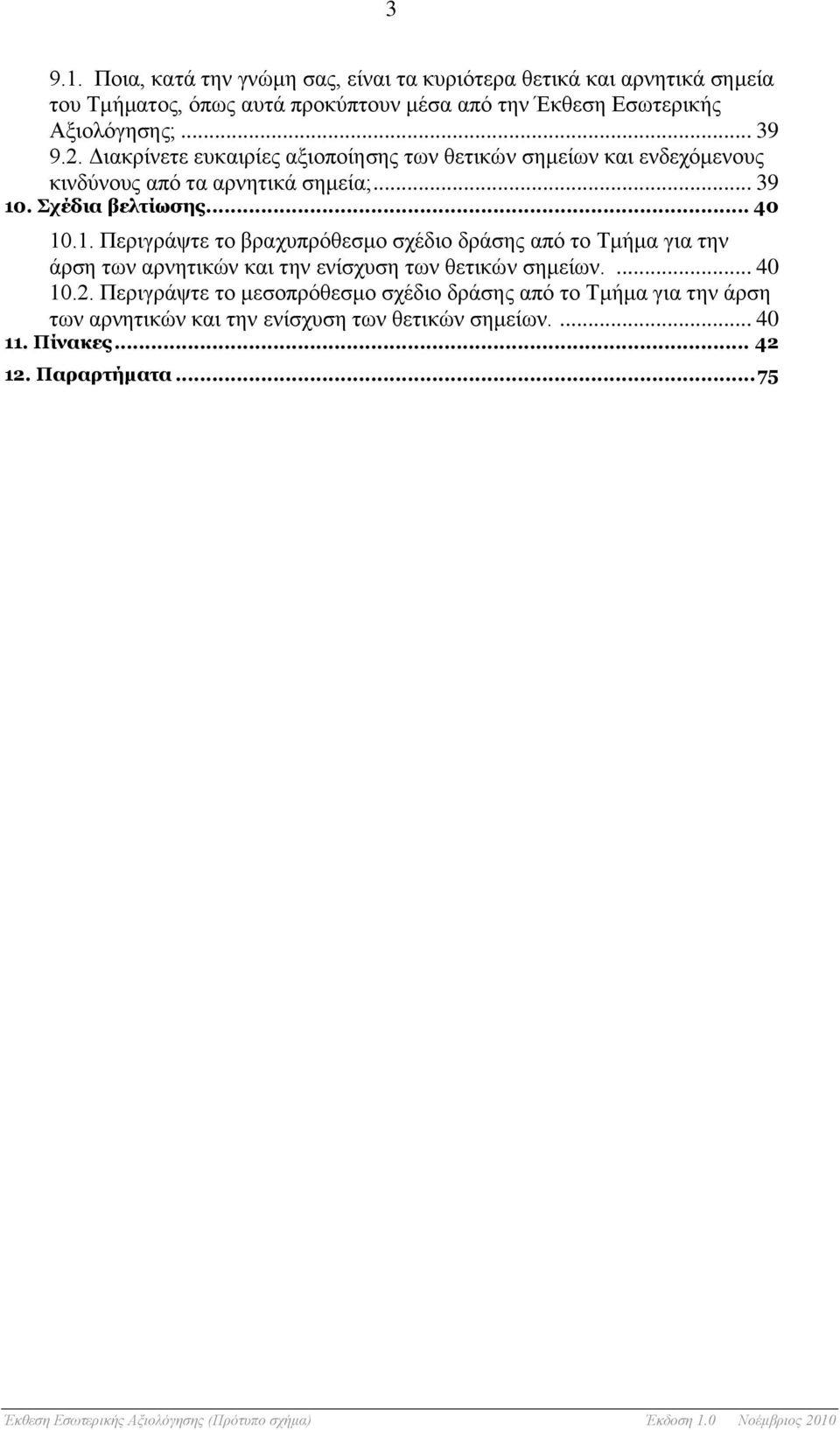 .. 39 9.2. Διακρίνετε ευκαιρίες αξιοποίησης των θετικών σημείων και ενδεχόμενους κινδύνους από τα αρνητικά σημεία;... 39 10. Σχέδια βελτίωσης... 40 10.