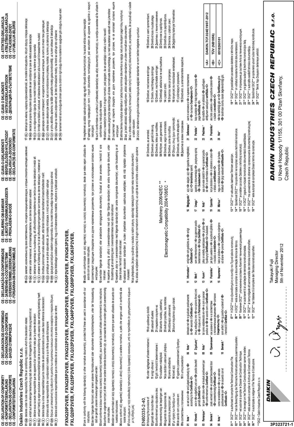 DECLARAÇÃO-DE-CONFORMIDADE CE - ЗАЯВЛЕНИЕ-О-СООТВЕТСТВИИ CE - OVERENSSTEMMELSESERKLÆRING CE - FÖRSÄKRAN-OM-ÖVERENSTÄMMELSE CE - DECLARACION-DE-CONFORMIDAD CE - DICHIARAZIONE-DI-CONFORMITA CE - HΛΩΣΗ