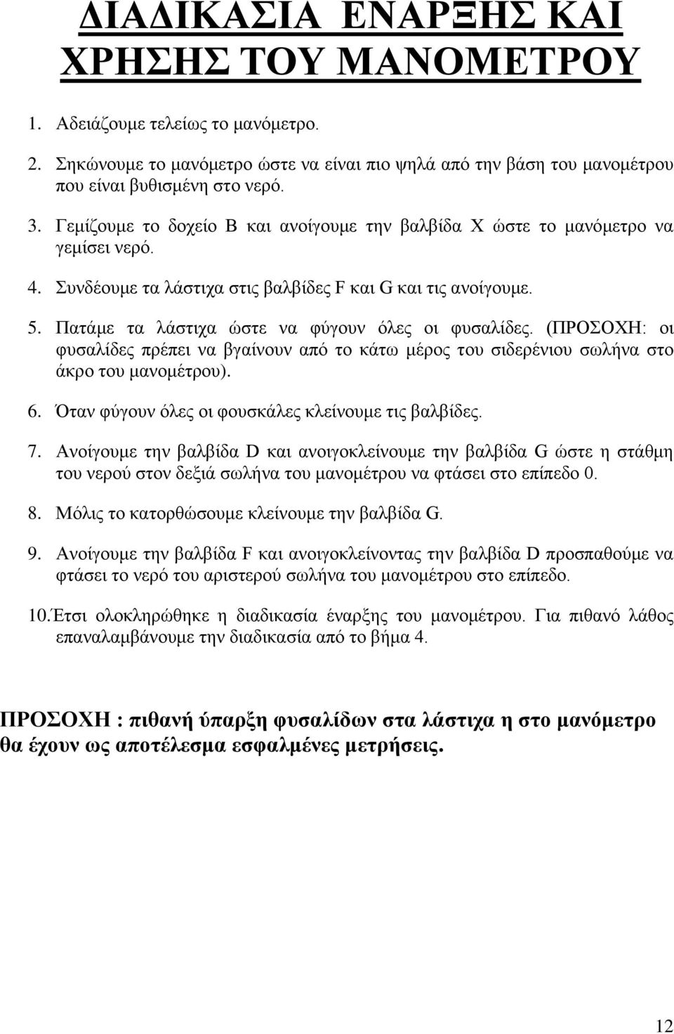 Πατάμε τα λάστιχα ώστε να φύγουν όλες οι φυσαλίδες. (ΠΡΟΣΟΧΗ: οι φυσαλίδες πρέπει να βγαίνουν από το κάτω μέρος του σιδερένιου σωλήνα στο άκρο του μανομέτρου). 6.