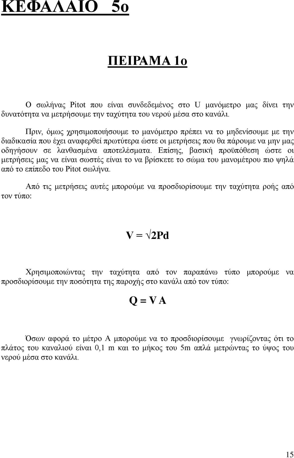 Επίσης, βασική προϋπόθεση ώστε οι μετρήσεις μας να είναι σωστές είναι το να βρίσκετε το σώμα του μανομέτρου πιο ψηλά από το επίπεδο του Pitot σωλήνα.