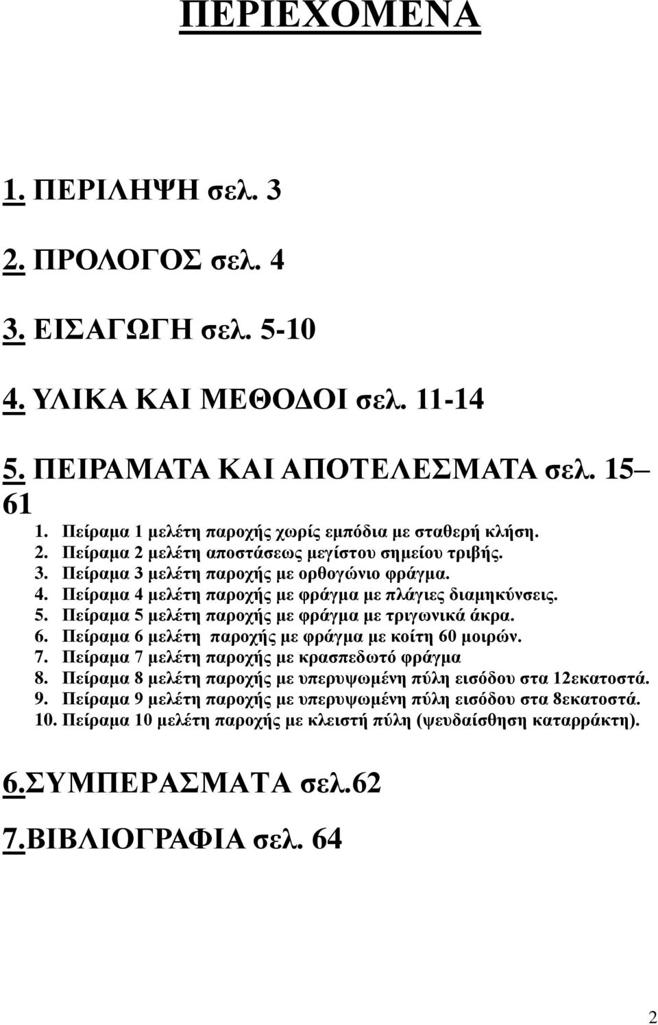 Πείραμα 4 μελέτη παροχής με φράγμα με πλάγιες διαμηκύνσεις. 5. Πείραμα 5 μελέτη παροχής με φράγμα με τριγωνικά άκρα. 6. Πείραμα 6 μελέτη παροχής με φράγμα με κοίτη 60 μοιρών. 7.