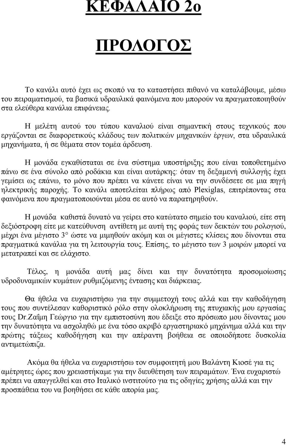 Η μελέτη αυτού του τύπου καναλιού είναι σημαντική στους τεχνικούς που εργάζονται σε διαφορετικούς κλάδους των πολιτικών μηχανικών έργων, στα υδραυλικά μηχανήματα, ή σε θέματα στον τομέα άρδευση.