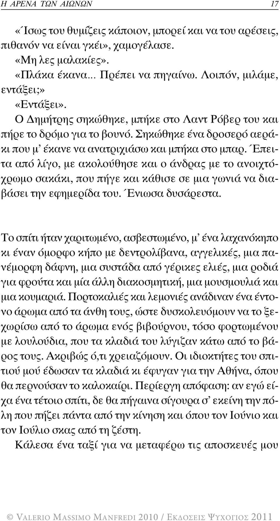 Έπειτα από λίγο, µε ακολούθησε και ο άνδρας µε το ανοιχτόχρωµο σακάκι, που πήγε και κάθισε σε µια γωνιά να διαβάσει την εφηµερίδα του. Ένιωσα δυσάρεστα.