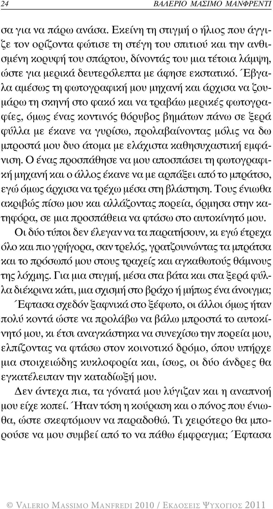 Έβγαλα αµέσως τη φωτογραφική µου µηχανή και άρχισα να ζου- µάρω τη σκηνή στο φακό και να τραβάω µερικές φωτογραφίες, όµως ένας κοντινός θόρυβος βηµάτων πάνω σε ξερά φύλλα µε έκανε να γυρίσω,