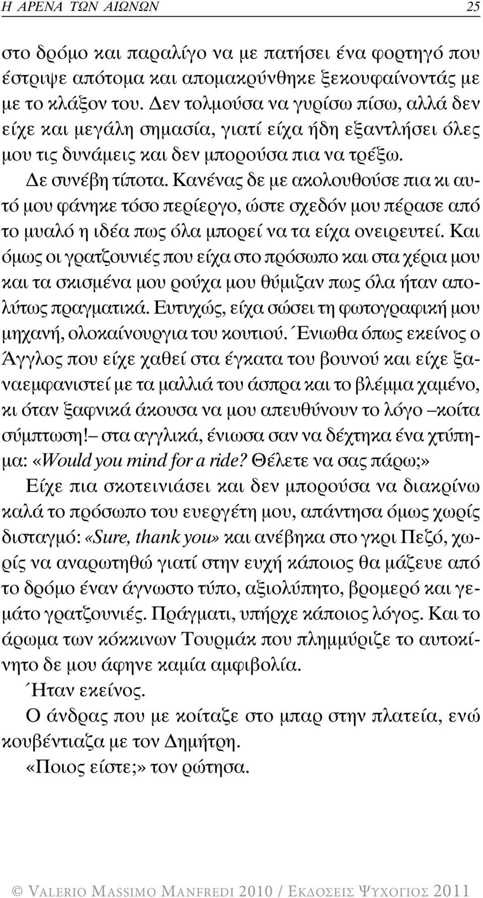 Κανένας δε µε ακολουθούσε πια κι αυτό µου φάνηκε τόσο περίεργο, ώστε σχεδόν µου πέρασε από το µυαλό η ιδέα πως όλα µπορεί να τα είχα ονειρευτεί.