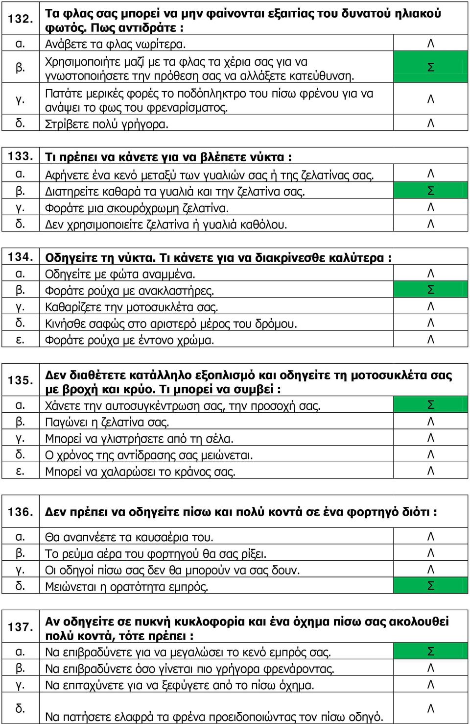 Πατάτε μερικές φορές το ποδόπληκτρο του πίσω φρένου για να ανάψει το φως του φρεναρίσματος. δ. τρίβετε πολύ γρήγορ 133.