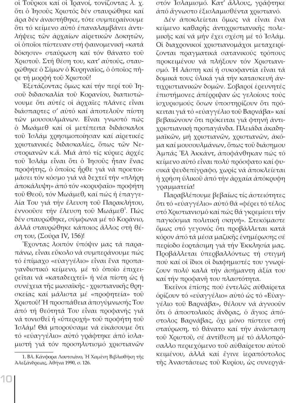 στευ αν στή φαι νο με νι κή «κα τά δό κη σιν» σταύ ρω ση καί τόν θά να το τοῦ Χρι στοῦ. Στή θέ ση του, κα τ αὐ τούς, σταυρώ θη κε ὁ Σί μων ὁ Κυ ρη ναῖ ος, ὁ ὁ ποῖ ος πῆρε τή μορ φή τοῦ Χρι στοῦ!