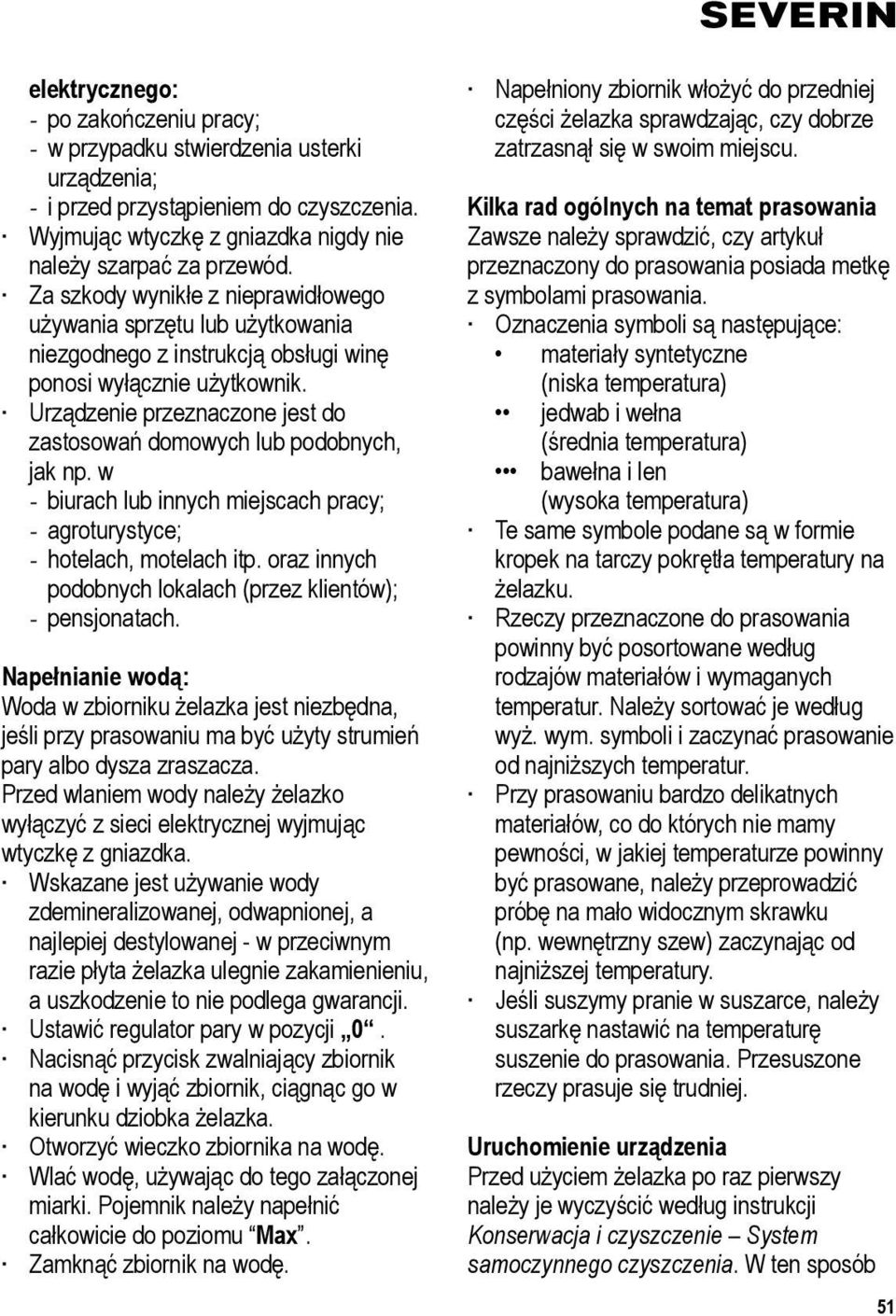 Urządzenie przeznaczone jest do zastosowań domowych lub podobnych, jak np. w - biurach lub innych miejscach pracy; - agroturystyce; - hotelach, motelach itp.