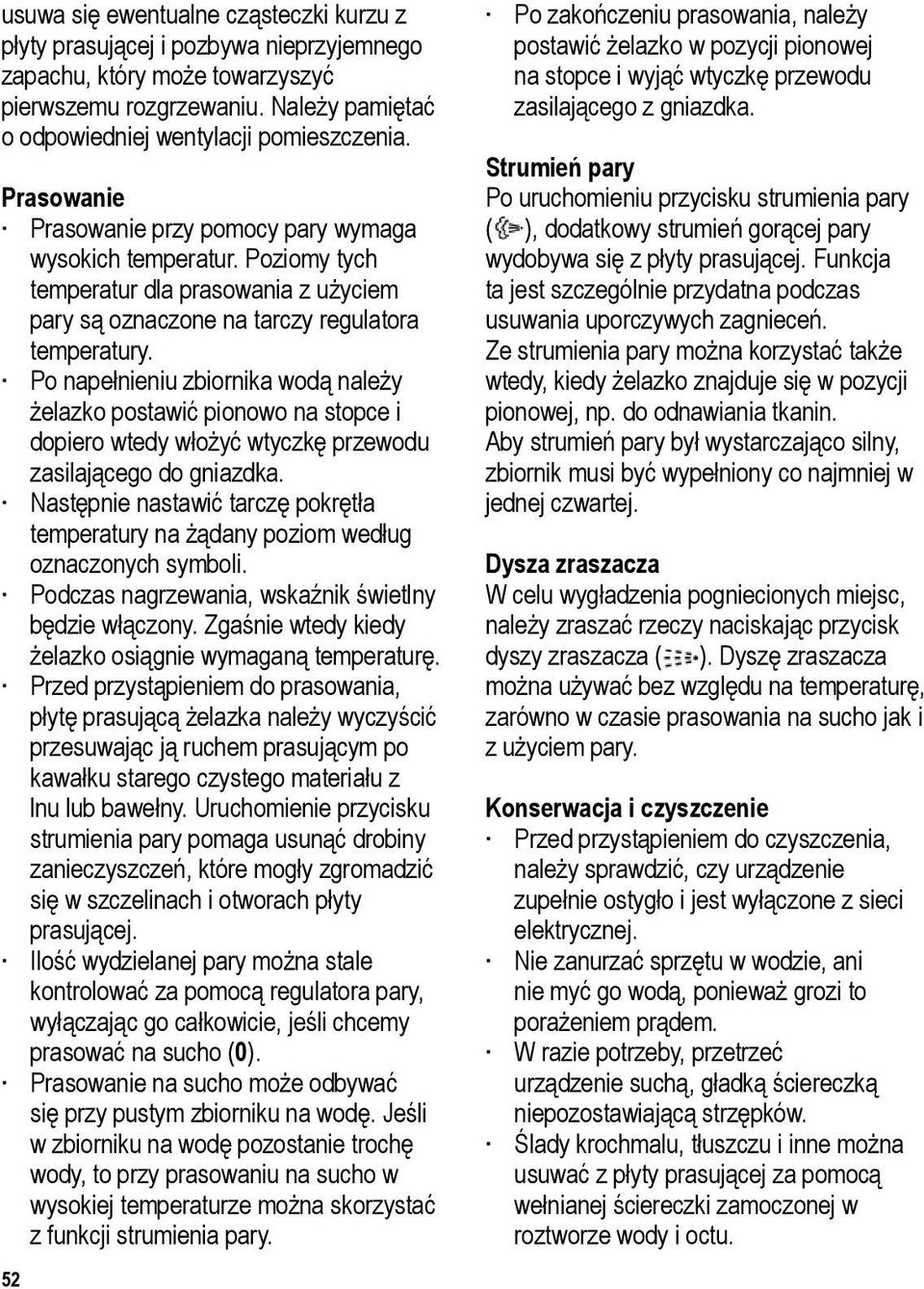 Po napełnieniu zbiornika wodą należy żelazko postawić pionowo na stopce i dopiero wtedy włożyć wtyczkę przewodu zasilającego do gniazdka.