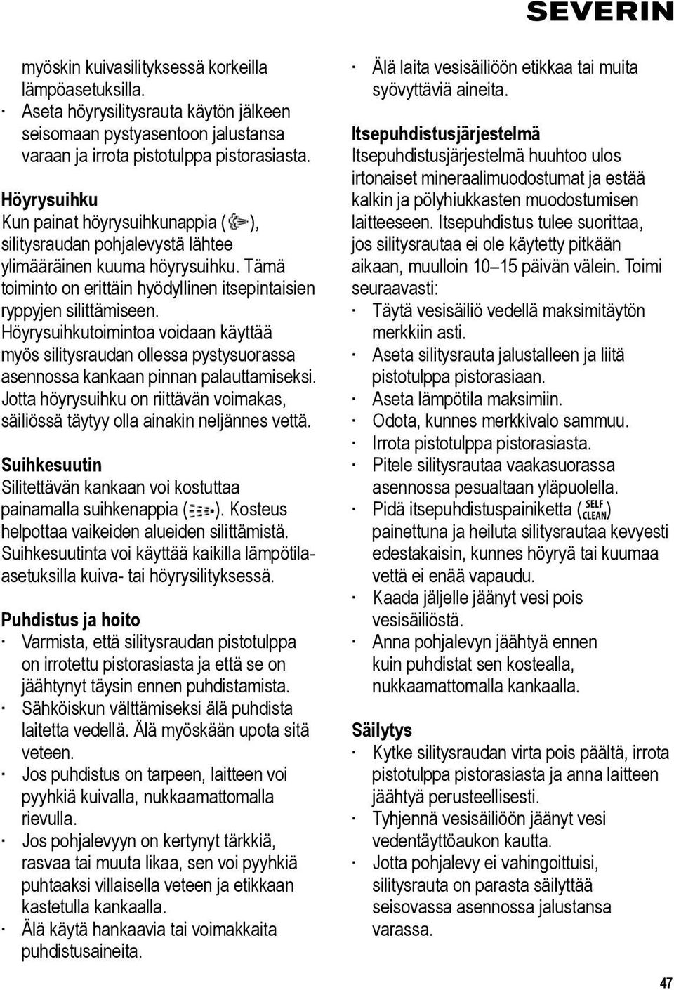 Höyrysuihkutoimintoa voidaan käyttää myös silitysraudan ollessa pystysuorassa asennossa kankaan pinnan palauttamiseksi.