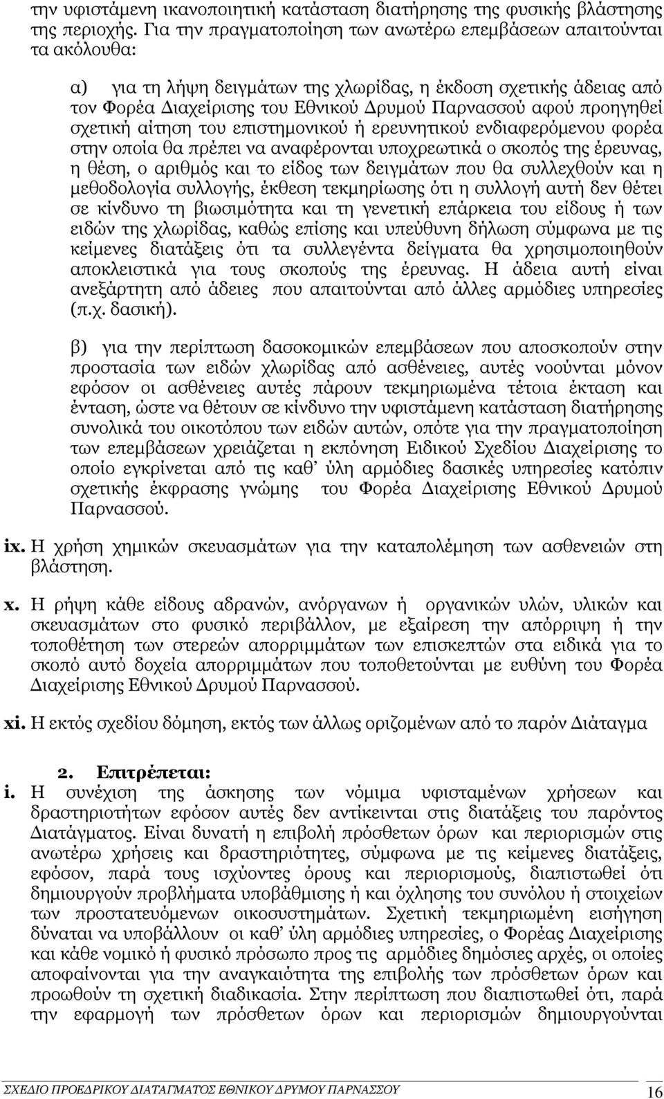 προηγηθεί σχετική αίτηση του επιστημονικού ή ερευνητικού ενδιαφερόμενου φορέα στην οποία θα πρέπει να αναφέρονται υποχρεωτικά ο σκοπός της έρευνας, η θέση, ο αριθμός και το είδος των δειγμάτων που θα