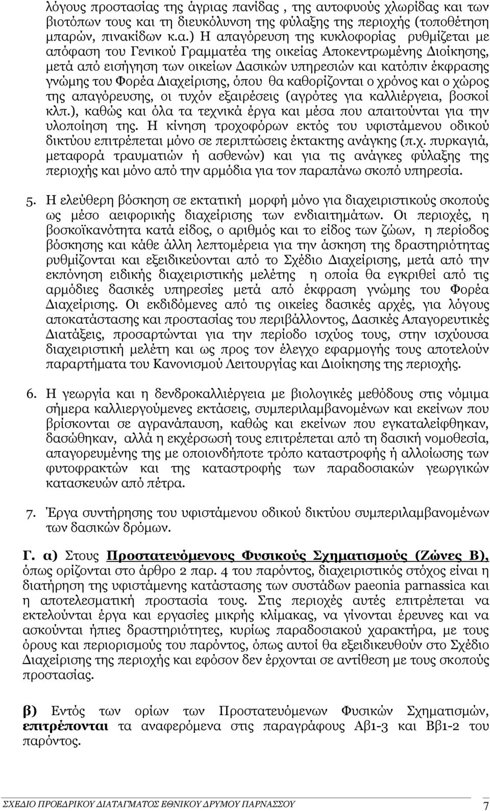 του Γενικού Γραμματέα της οικείας Αποκεντρωμένης Διοίκησης, μετά από εισήγηση των οικείων Δασικών υπηρεσιών και κατόπιν έκφρασης γνώμης του Φορέα Διαχείρισης, όπου θα καθορίζονται ο χρόνος και ο