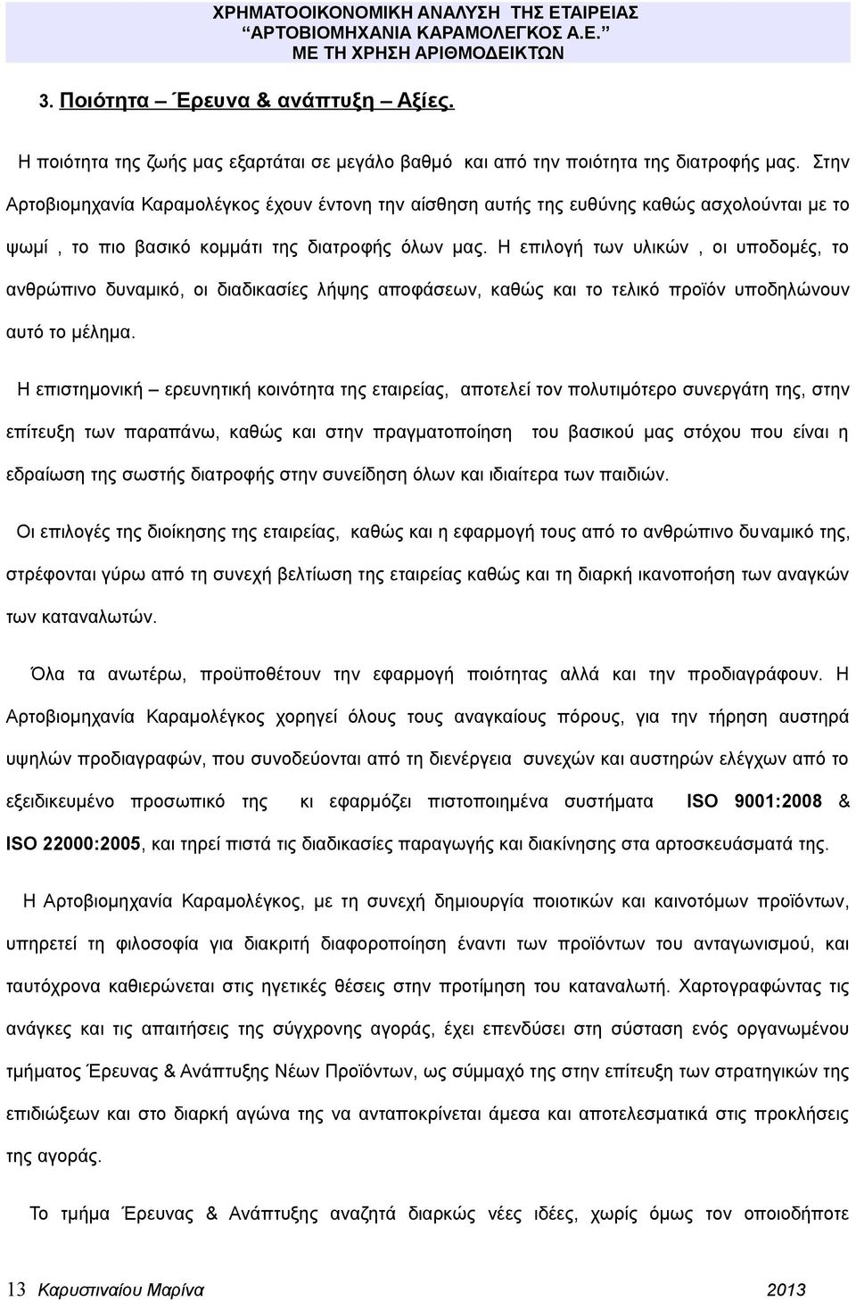 Η επιλογή των υλικών, οι υποδομές, το ανθρώπινο δυναμικό, οι διαδικασίες λήψης αποφάσεων, καθώς και το τελικό προϊόν υποδηλώνουν αυτό το μέλημα.