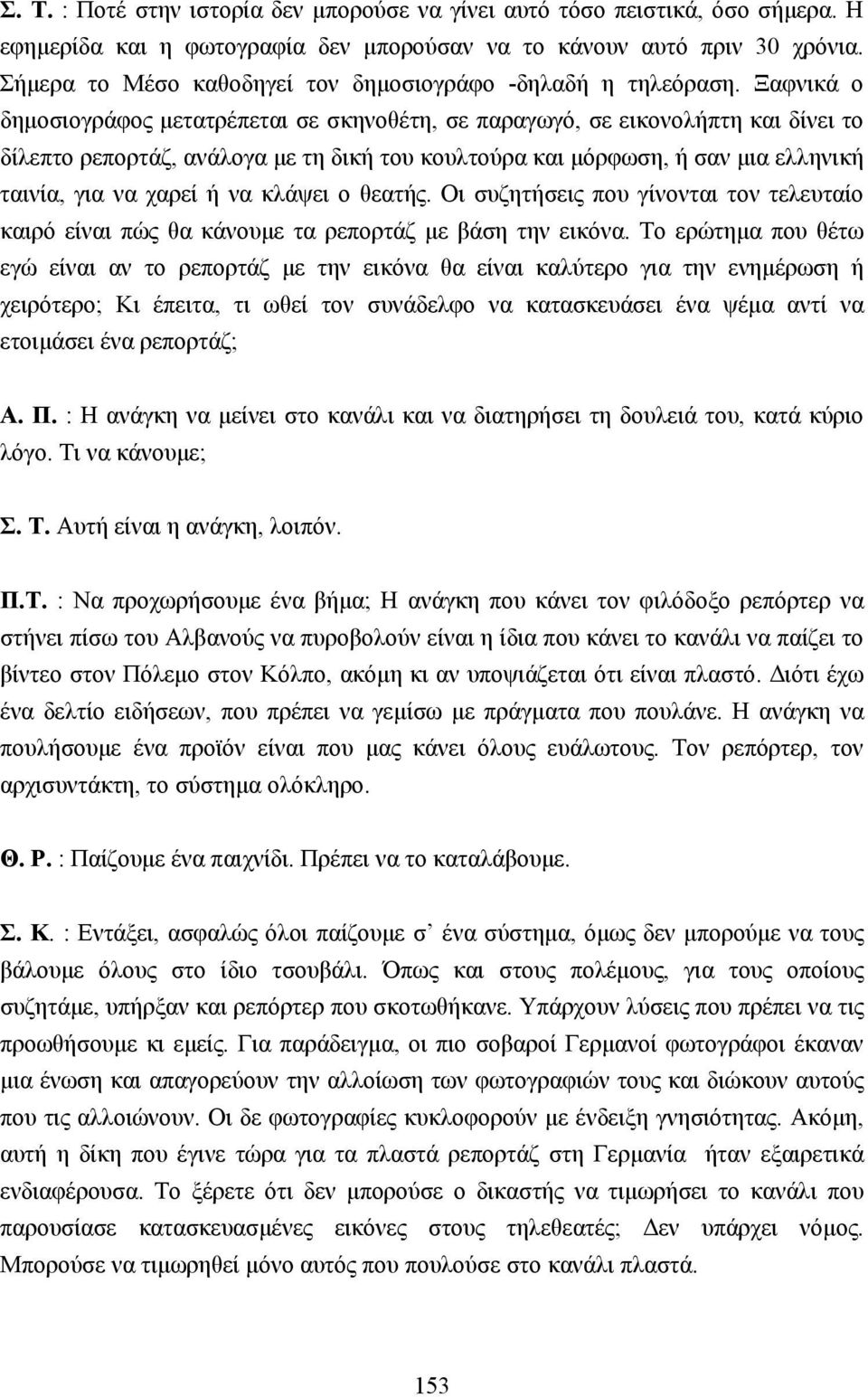 Ξαφνικά ο δηµοσιογράφος µετατρέπεται σε σκηνοθέτη, σε παραγωγό, σε εικονολήπτη και δίνει το δίλεπτο ρεπορτάζ, ανάλογα µε τη δική του κουλτούρα και µόρφωση, ή σαν µια ελληνική ταινία, για να χαρεί ή