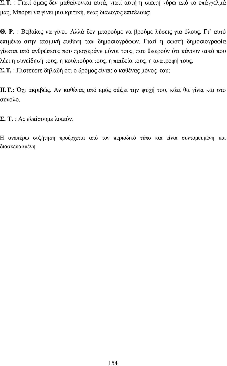 Γιατί η σωστή δηµοσιογραφία γίνεται από ανθρώπους που προχωράνε µόνοι τους, που θεωρούν ότι κάνουν αυτό που λέει η συνείδησή τους, η κουλτούρα τους, η παιδεία τους, η ανατροφή τους.