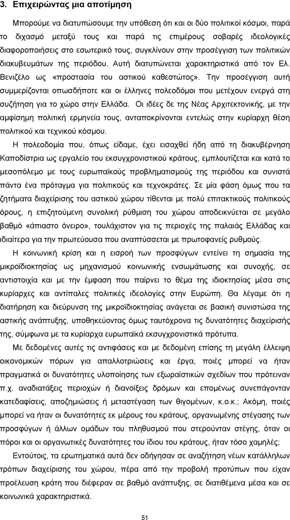 Την προσέγγιση αυτή συμμερίζονται οπωσδήποτε και οι έλληνες πολεοδόμοι που μετέχουν ενεργά στη συζήτηση για το χώρο στην Ελλάδα.