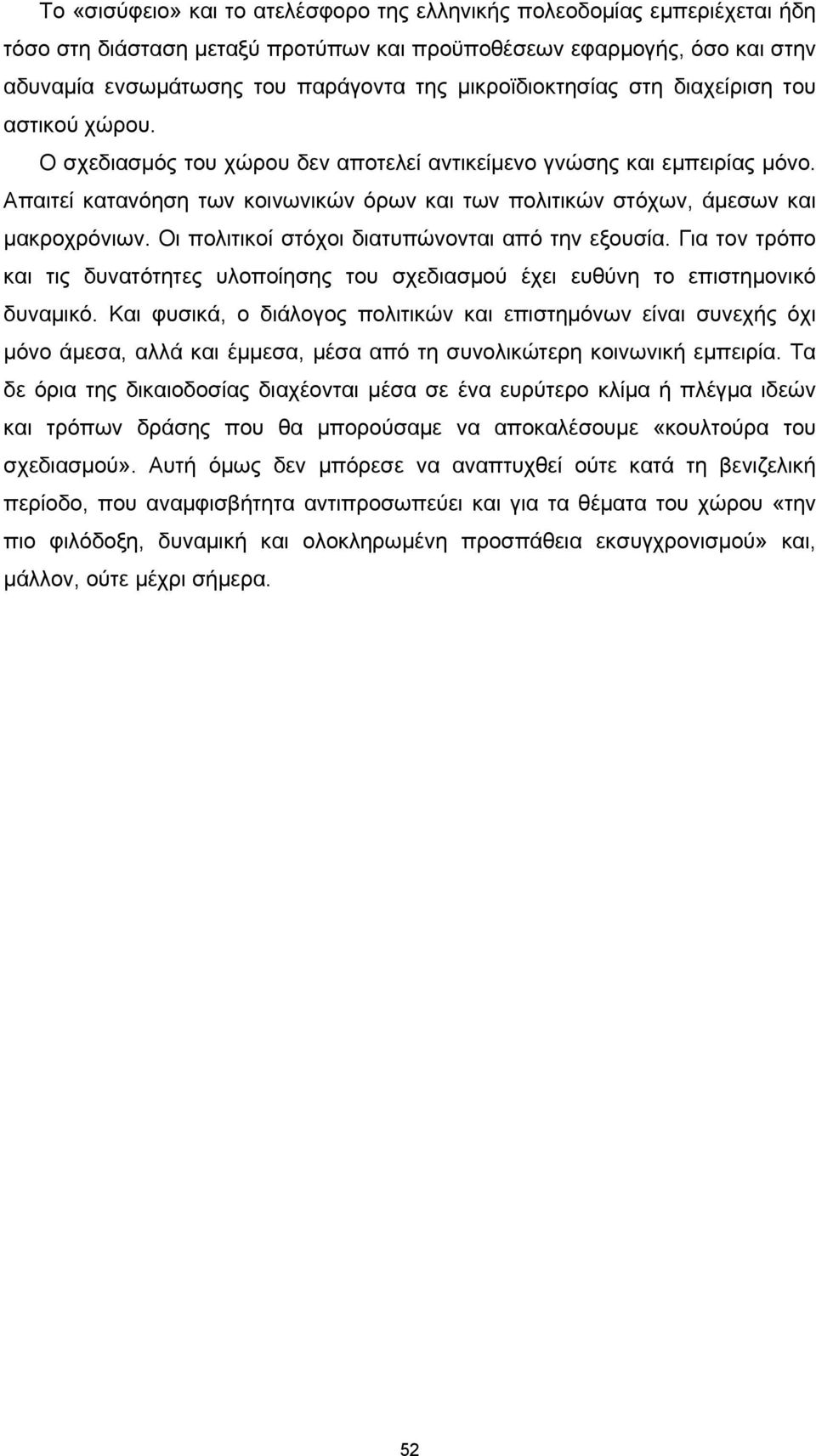 Απαιτεί κατανόηση των κοινωνικών όρων και των πολιτικών στόχων, άμεσων και μακροχρόνιων. Οι πολιτικοί στόχοι διατυπώνονται από την εξουσία.