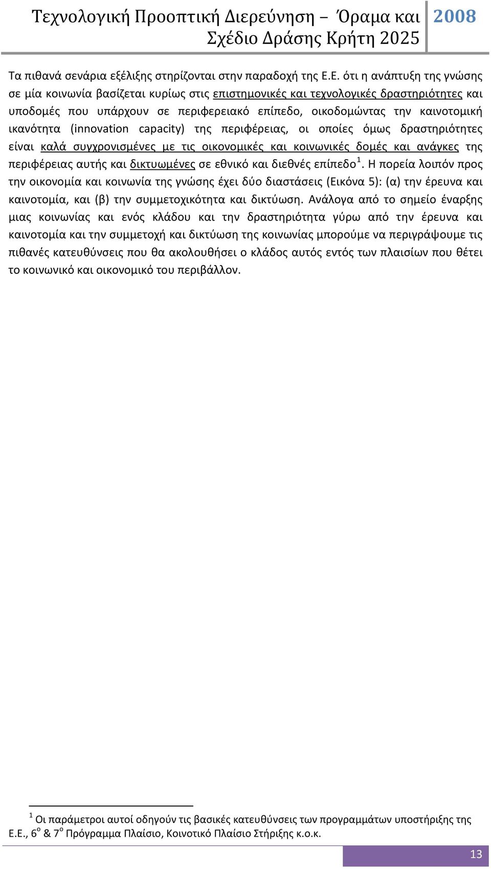 ικανότητα (innovation capacity) της περιφέρειας, οι οποίες όμως δραστηριότητες είναι καλά συγχρονισμένες με τις οικονομικές και κοινωνικές δομές και ανάγκες της περιφέρειας αυτής και δικτυωμένες σε