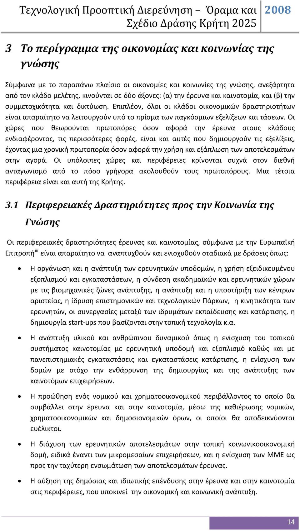 Οι χώρες που θεωρούνται πρωτοπόρες όσον αφορά την έρευνα στους κλάδους ενδιαφέροντος, τις περισσότερες φορές, είναι και αυτές που δημιουργούν τις εξελίξεις, έχοντας μια χρονική πρωτοπορία όσον αφορά