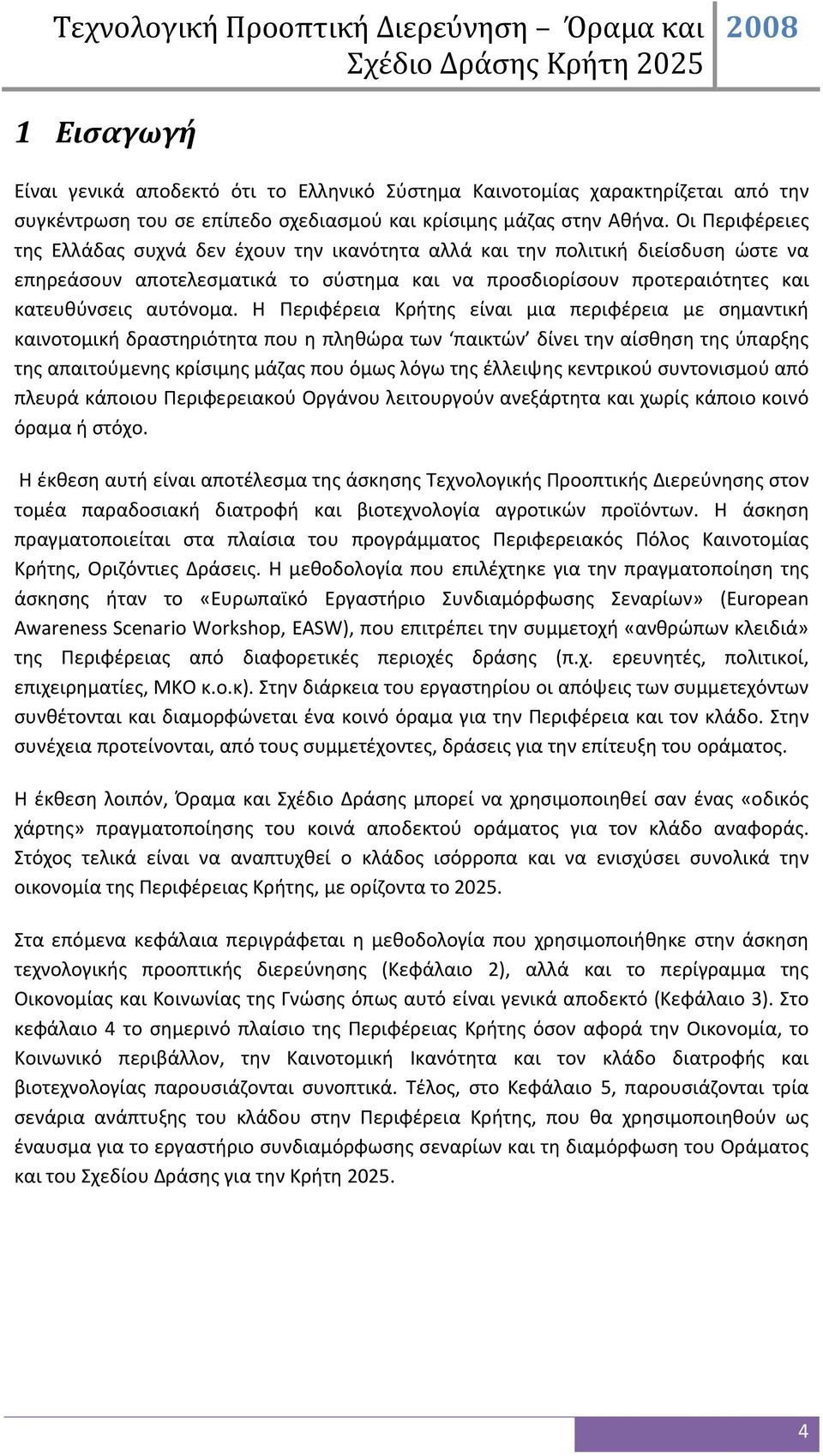 Η Περιφέρεια Κρήτης είναι μια περιφέρεια με σημαντική καινοτομική δραστηριότητα που η πληθώρα των παικτών δίνει την αίσθηση της ύπαρξης της απαιτούμενης κρίσιμης μάζας που όμως λόγω της έλλειψης