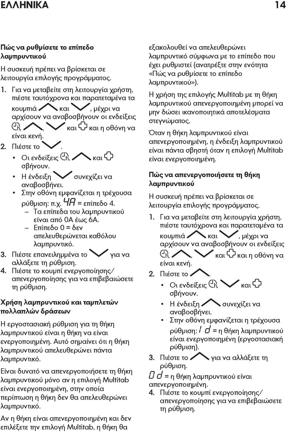 Επίπεδο 0 = δεν απελευθερώνεται καθόλου λαμπρυντικό. 3. Πιέστε επανειλημμένα το για να αλλάξετε τη ρύθμιση. 4. Πιέστε το κουμπί ενεργοποίησης/ απενεργοποίησης για να επιβεβαιώσετε τη ρύθμιση.