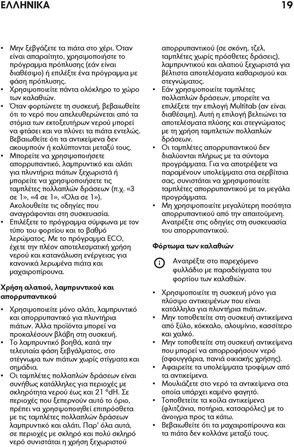 Όταν φορτώνετε τη συσκευή, βεβαιωθείτε ότι το νερό που απελευθερώνεται από τα στόμια των εκτοξευτήρων νερού μπορεί να φτάσει και να πλύνει τα πιάτα εντελώς.