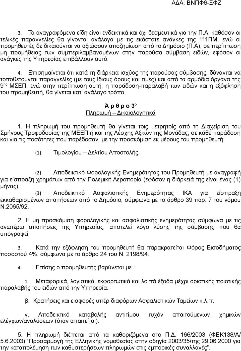 Α), σε περίπτωση µη προµήθειας των συµπεριλαµβανοµένων στην παρούσα σύµβαση ειδών, εφόσον οι ανάγκες της Υπηρεσίας επιβάλλουν αυτό. 4.