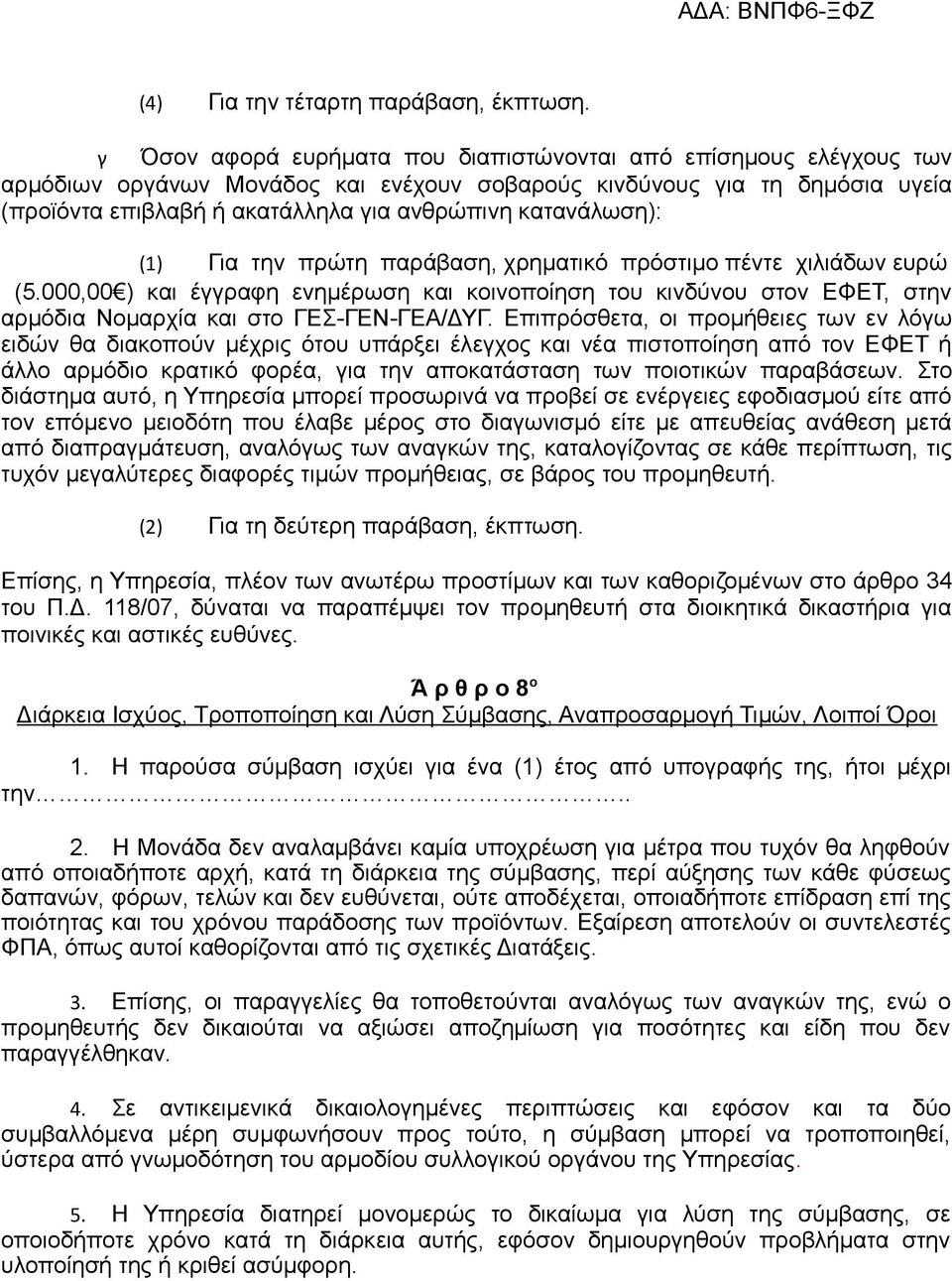 κατανάλωση): (1) Για την πρώτη παράβαση, χρηµατικό πρόστιµο πέντε χιλιάδων ευρώ (5.000,00 ) και έγγραφη ενηµέρωση και κοινοποίηση του κινδύνου στον ΕΦΕΤ, στην αρµόδια Νοµαρχία και στο ΓΕΣ-ΓΕΝ-ΓΕΑ/ΔΥΓ.