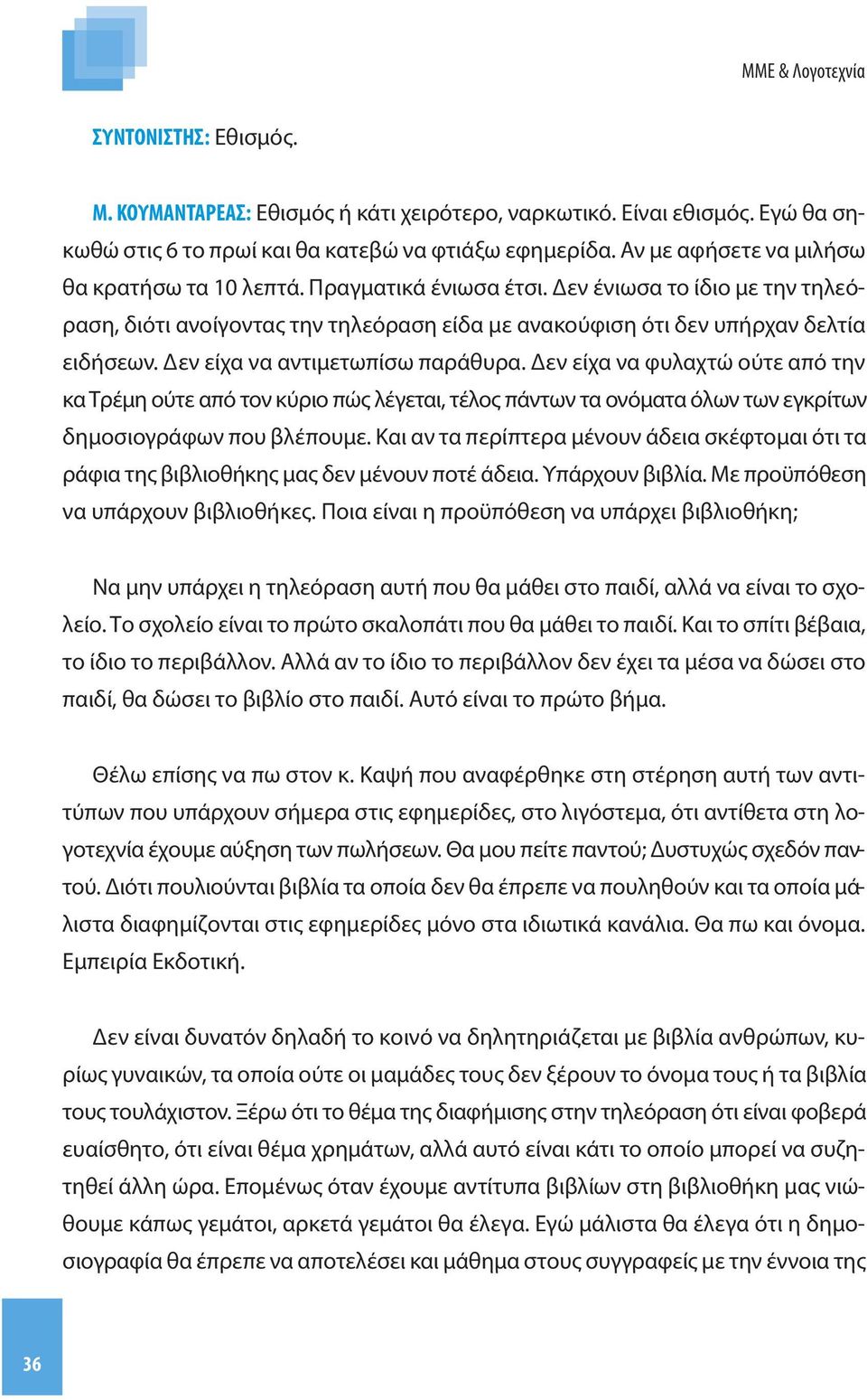 Δεν είχα να αντιμετωπίσω παράθυρα. Δεν είχα να φυλαχτώ ούτε από την κα Τρέμη ούτε από τον κύριο πώς λέγεται, τέλος πάντων τα ονόματα όλων των εγκρίτων δημοσιογράφων που βλέπουμε.