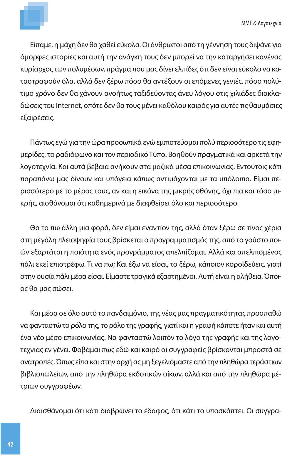 καταστραφούν όλα, αλλά δεν ξέρω πόσο θα αντέξουν οι επόμενες γενιές, πόσο πολύτιμο χρόνο δεν θα χάνουν ανοήτως ταξιδεύοντας άνευ λόγου στις χιλιάδες διακλαδώσεις του Internet, οπότε δεν θα τους μένει