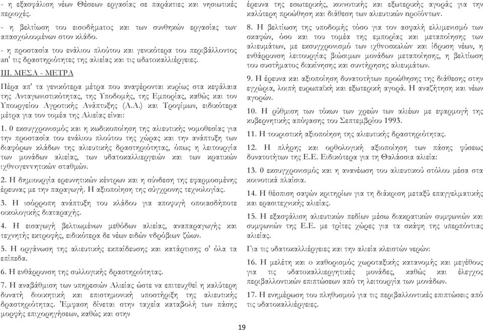 ΜΕΣΑ - ΜΕΤΡΑ Πέρα απ' τα γενικότερα μέτρα που αναφέρονται κυρίως στα κεφάλαια της Ανταγωνιστικότητας, της Υποδομής, της Εμπορίας, καθώς και τον Υπουργείου Αγροτικής Ανάπτυξης (Α.Α.) και Τροφίμων, ειδικότερα μέτρα για τον τομέα της Αλιείας είναι: 1.