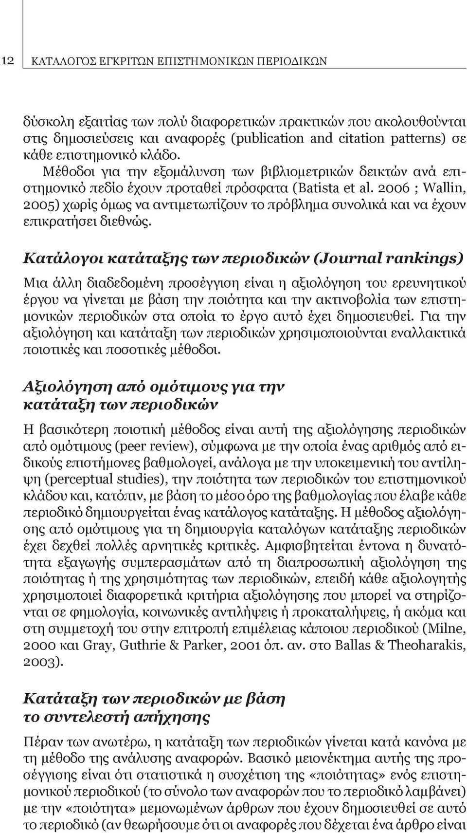 2006 ; Wallin, 2005) χωρίς όμως να αντιμετωπίζουν το πρόβλημα συνολικά και να έχουν επικρατήσει διεθνώς.