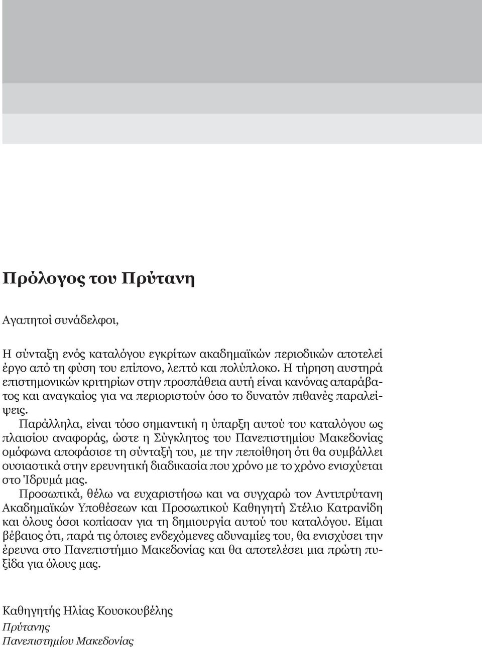 Παράλληλα, είναι τόσο σημαντική η ύπαρξη αυτού του καταλόγου ως πλαισίου αναφοράς, ώστε η Σύγκλητος του Πανεπιστημίου Μακεδονίας ομόφωνα αποφάσισε τη σύνταξή του, με την πεποίθηση ότι θα συμβάλλει