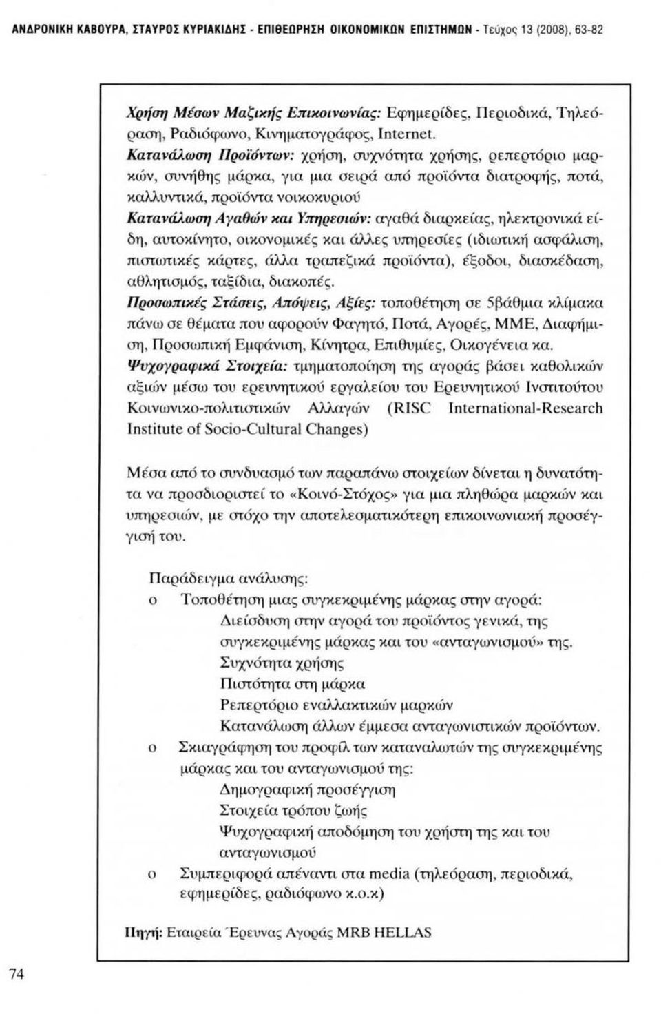 Κατανάλωση Προϊόντων: χρήση, συχνότητα χρήσης, ρεπερτόριο μαρκών, συνήθης μάρκα, για μια σειρά από προ'ίόvτα διατροφής, ποτά, καλλυντικά, προϊόντα νοικοκυριού Κατανάλωση Αγαθών και Υπηρεσιών: αγαθά