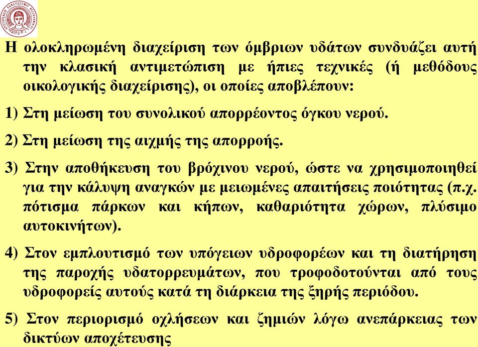 3) Στην αποθήκευση του βρόχινου νερού, ώστε να χρησιμοποιηθεί για την κάλυψη αναγκών με μειωμένες απαιτήσεις ποιότητας (π.χ. πότισμα πάρκων και κήπων, καθαριότητα χώρων, πλύσιμο αυτοκινήτων).