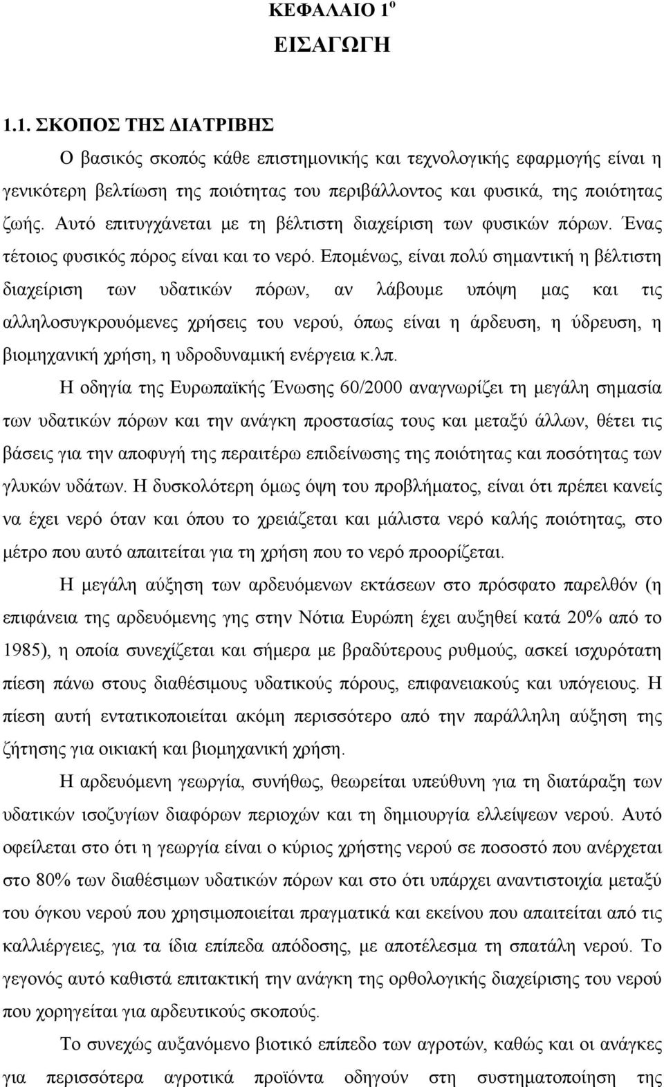 Επομένως, είναι πολύ σημαντική η βέλτιστη διαχείριση των υδατικών πόρων, αν λάβουμε υπόψη μας και τις αλληλοσυγκρουόμενες χρήσεις του νερού, όπως είναι η άρδευση, η ύδρευση, η βιομηχανική χρήση, η