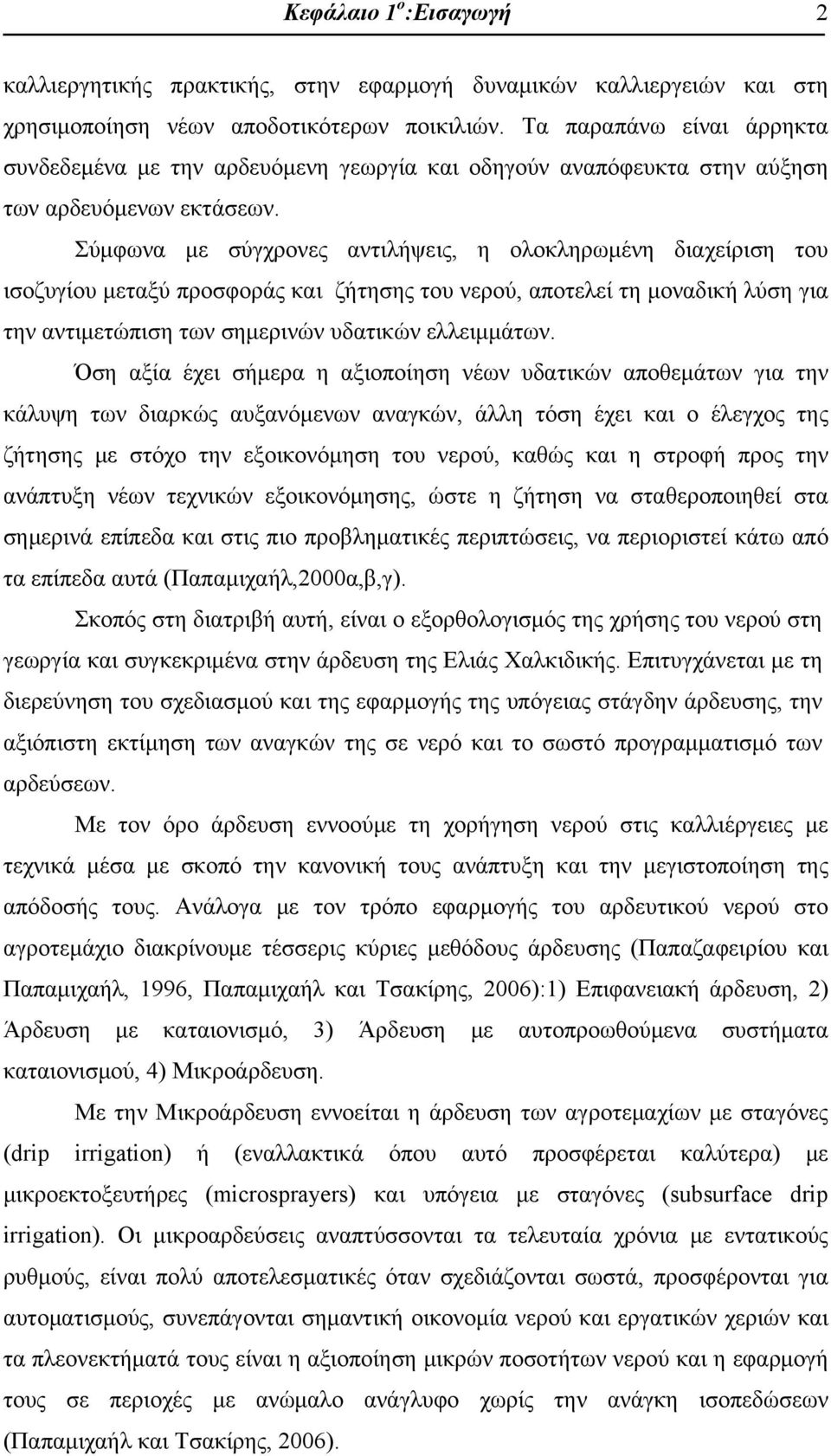 Σύμφωνα με σύγχρονες αντιλήψεις, η ολοκληρωμένη διαχείριση του ισοζυγίου μεταξύ προσφοράς και ζήτησης του νερού, αποτελεί τη μοναδική λύση για την αντιμετώπιση των σημερινών υδατικών ελλειμμάτων.